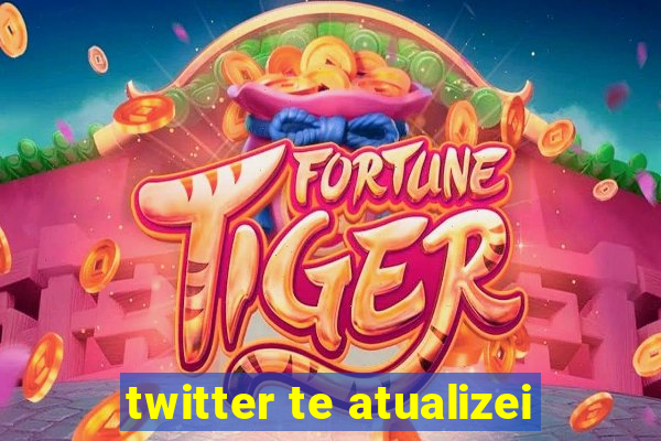 twitter te atualizei